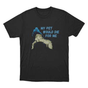 My Pet Would Die For Me T Shirt Black